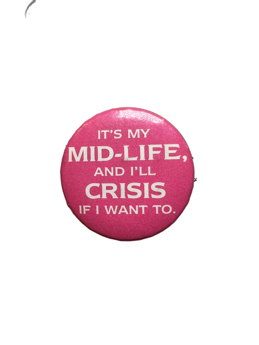 Vintage “It’s My Mid-Life And I’ll Crisis If I Want To” Pin